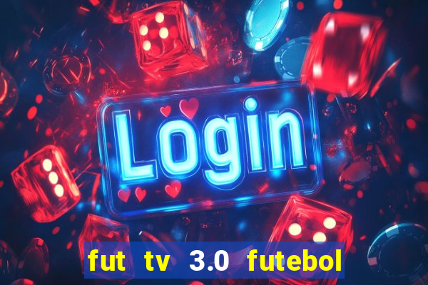 fut tv 3.0 futebol ao vivo